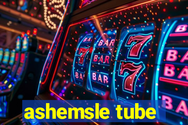 ashemsle tube